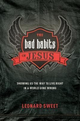 The Bad Habits of Jesus: Showing Us the Way to Live Right in a World Gone Wrong
