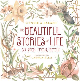 The Beautiful Stories of Life: Six Greek Myths, Retold