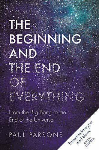 The Beginning and the End of Everything: From the Big Bang to the End of the Universe