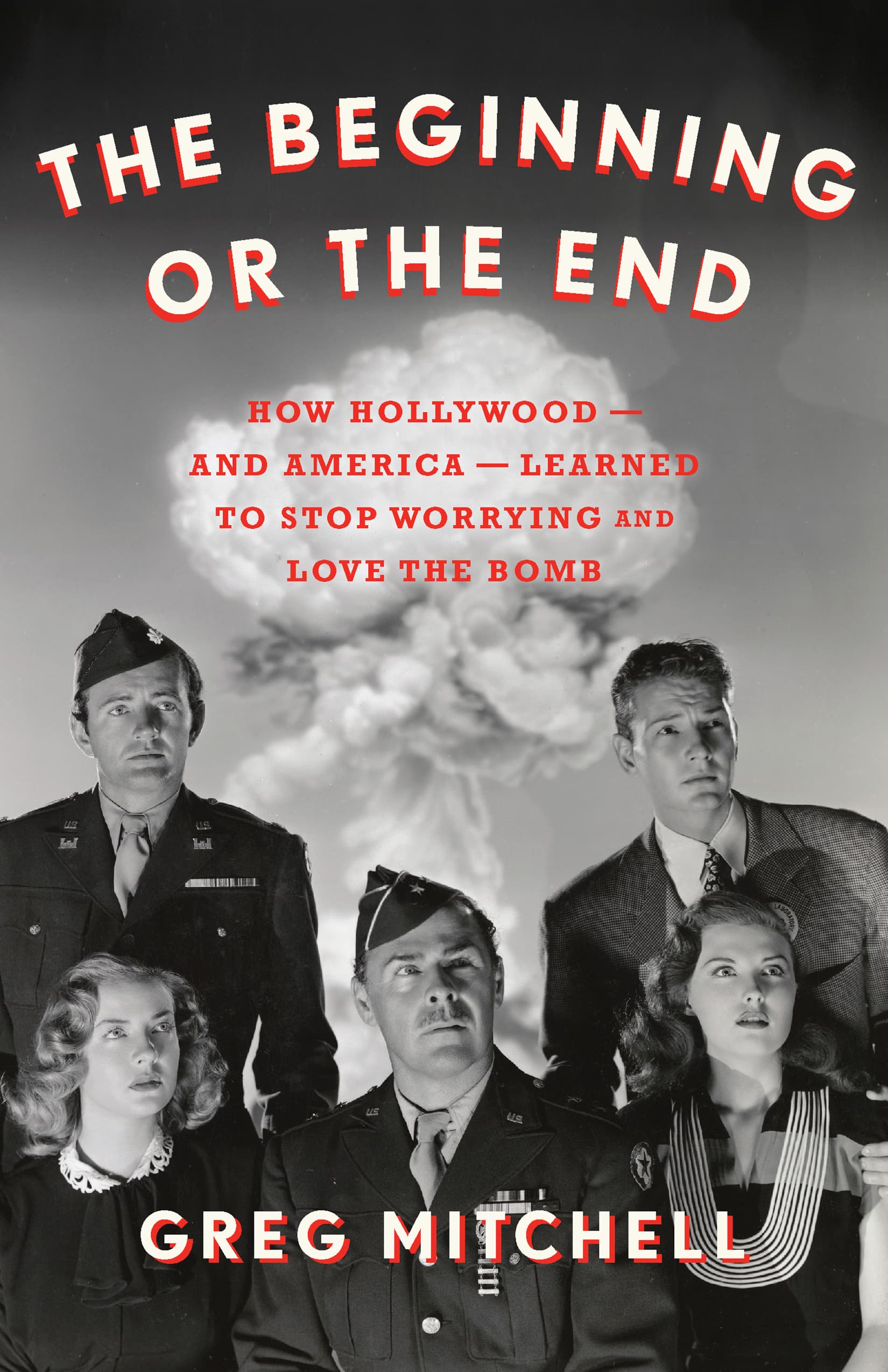 The Beginning or the End: How Hollywood--and America--Learned to Stop Worrying and Love the Bomb
