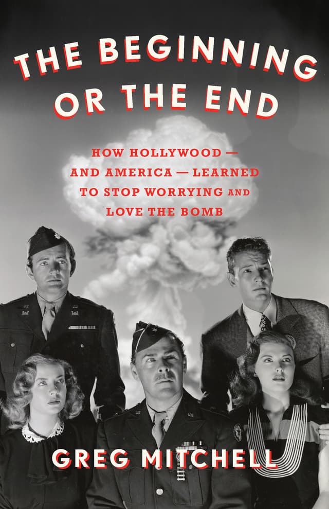 The Beginning or the End: How Hollywood--and America--Learned to Stop Worrying and Love the Bomb