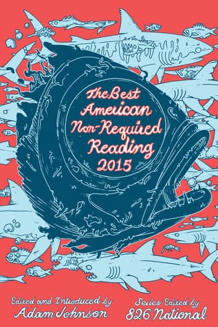 The Best American Nonrequired Reading 2015: A Literary Anthology Curated by Students and Pulitzer Prize-Winning Author Adam Johnson