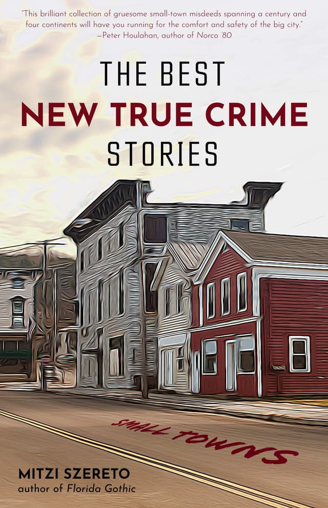 The Best New True Crime Stories: Small Towns: Small Towns