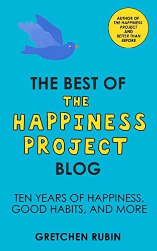 The Best of the Happiness Project Blog: Ten Years of Happiness, Good Habits, and More