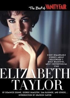 The Best of Vanity Fair ELIZABETH TAYLOR: Eight Remarkable Stories About Hollywood’s Most Beautiful, Most Controversial Star