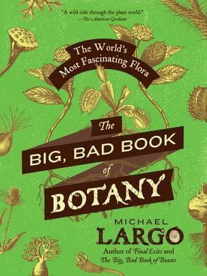 The Big, Bad Book of Botany: The World's Most Fascinating Flora – An Entertaining Encyclopedia from Magic Mushrooms to Toxic Teas