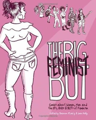 The Big Feminist BUT: Comics about Women, Men, and the IFs, ANDs & BUTs of Feminism