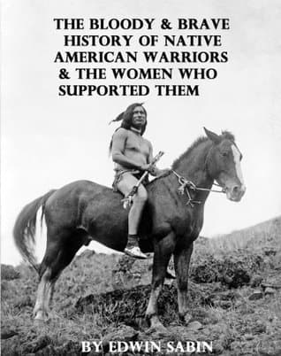 The Bloody & Brave History of Native American Warriors & the Women Who Supported Them Illustrated