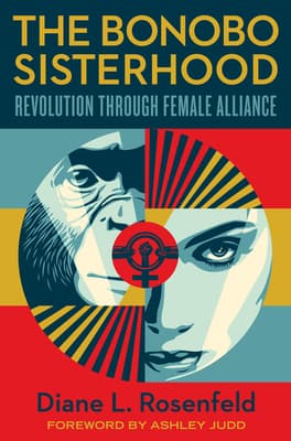 The Bonobo Sisterhood: Revolution Through Female Alliance – An Expert Road Map to Ending Violence and Achieving Justice