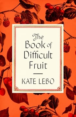 The Book of Difficult Fruit: Arguments for the Tart, Tender, and Unruly