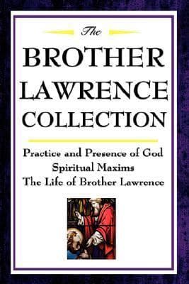 The Brother Lawrence Collection: Practice and Presence of God, Spiritual Maxims, the Life of Brother Lawrence: Practice and Presence of God, Spiritual Maxims, The Life of Brother Lawrence