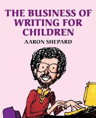 The Business of Writing for Children: An Author's Inside Tips on Writing Children's Books and Publishing Them, or How to Write, Publish, and Promote a Book for Kids