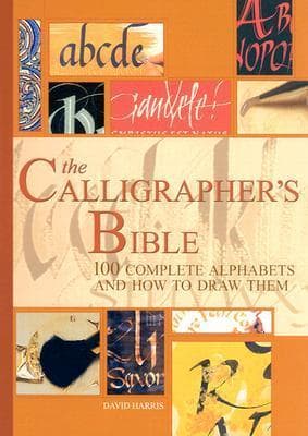 The Calligrapher's Bible: 100 Complete Alphabets with Step-by-Step Hand Lettering Guides