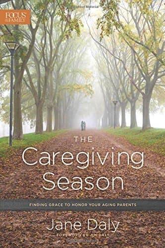 The Caregiving Season: Finding Grace to Honor Your Aging Parents