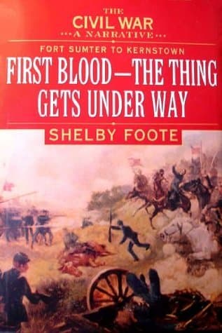 The Civil War: A Narrative, Volume 1: Fort Sumter to Kernstown: First Blood--The Thing Gets Underway