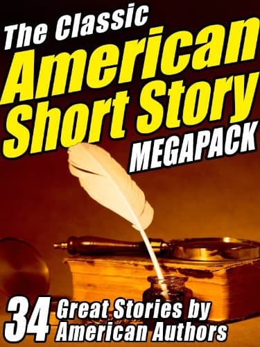 The Classic American Short Story MEGAPACK ® (Volume 1): 34 of the Greatest Stories Ever Written