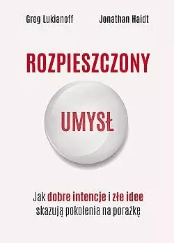 Rozpieszczony umysł. Jak dobre intencje i złe idee skazują pokolenia na porażkę