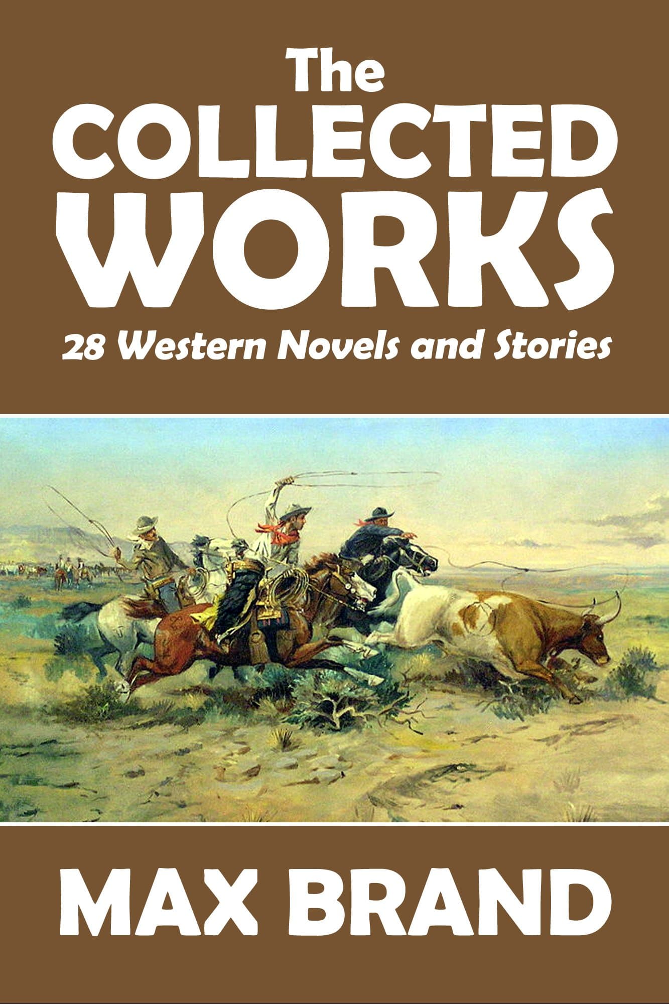 The Collected Works of Max Brand: 28 Western Novels and Stories in One Volume