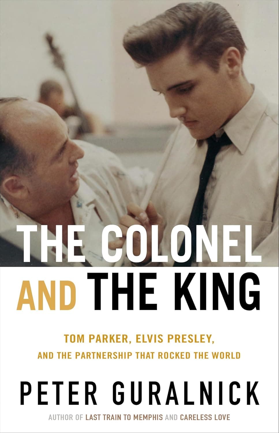 The Colonel and the King: Tom Parker, Elvis Presley, and the Partnership that Rocked the World