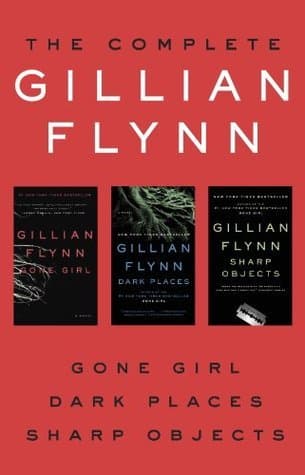 The Complete Gillian Flynn: Gone Girl, Dark Places, Sharp Objects