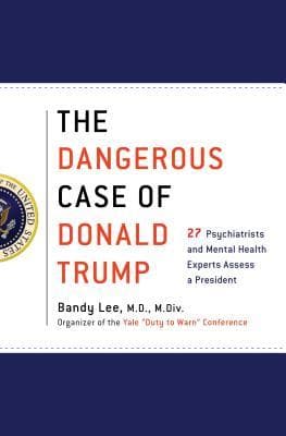 The Dangerous Case of Donald Trump: 27 Psychiatrists and Mental Health Experts Assess a President
