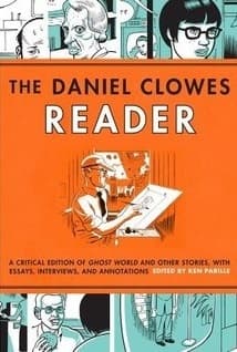 The Daniel Clowes Reader: A Critical Edition of Ghost World and Other Stories, with Essays, Interviews, and Annotations
