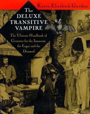 The Deluxe Transitive Vampire: The Ultimate Handbook of Grammar for the Innocent, the Eager, and the Doomed