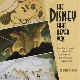 The Disney That Never Was: The Stories and Art of Five Decades of Unproduced Animation