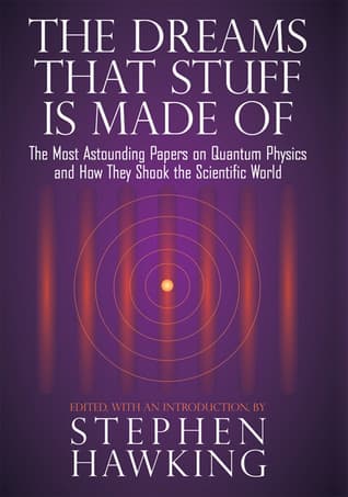 The Dreams That Stuff Is Made Of: The Most Astounding Papers of Quantum Physics--and How They Shook the Scientific World