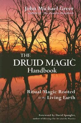 The Druid Magic Handbook: Ritual Magic Rooted in the Living Earth