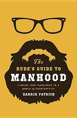 The Dude's Guide to Manhood: Finding True Manliness in a World of Counterfeits