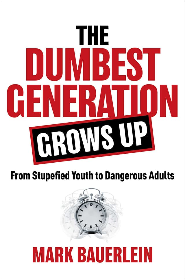 The Dumbest Generation Grows Up: From Stupefied Youth to Dangerous Adults