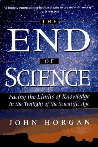 The End of Science: Facing the Limits of Knowledge in the Twilight of the Scientific Age