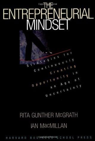 The Entrepreneurial Mindset: Strategies for Continuously Creating Opportunity in an Age of Uncertainty