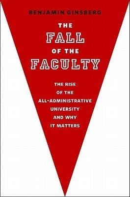 The Fall of the Faculty: The Rise of the All-Administrative University and Why it Matters