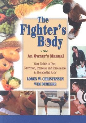 The Fighter's Body: An Owner's Manual : Your Guide to Diet, Nutrition, Exercise and Excellence in the Martial Arts