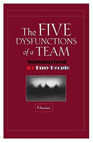 The Five Dysfunctions of a team Summarized for Busy People