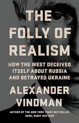 The Folly of Realism: How the West Deceived Itself About Russia and Betrayed Ukraine
