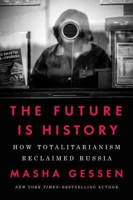 The Future Is History: How Totalitarianism Reclaimed Russia