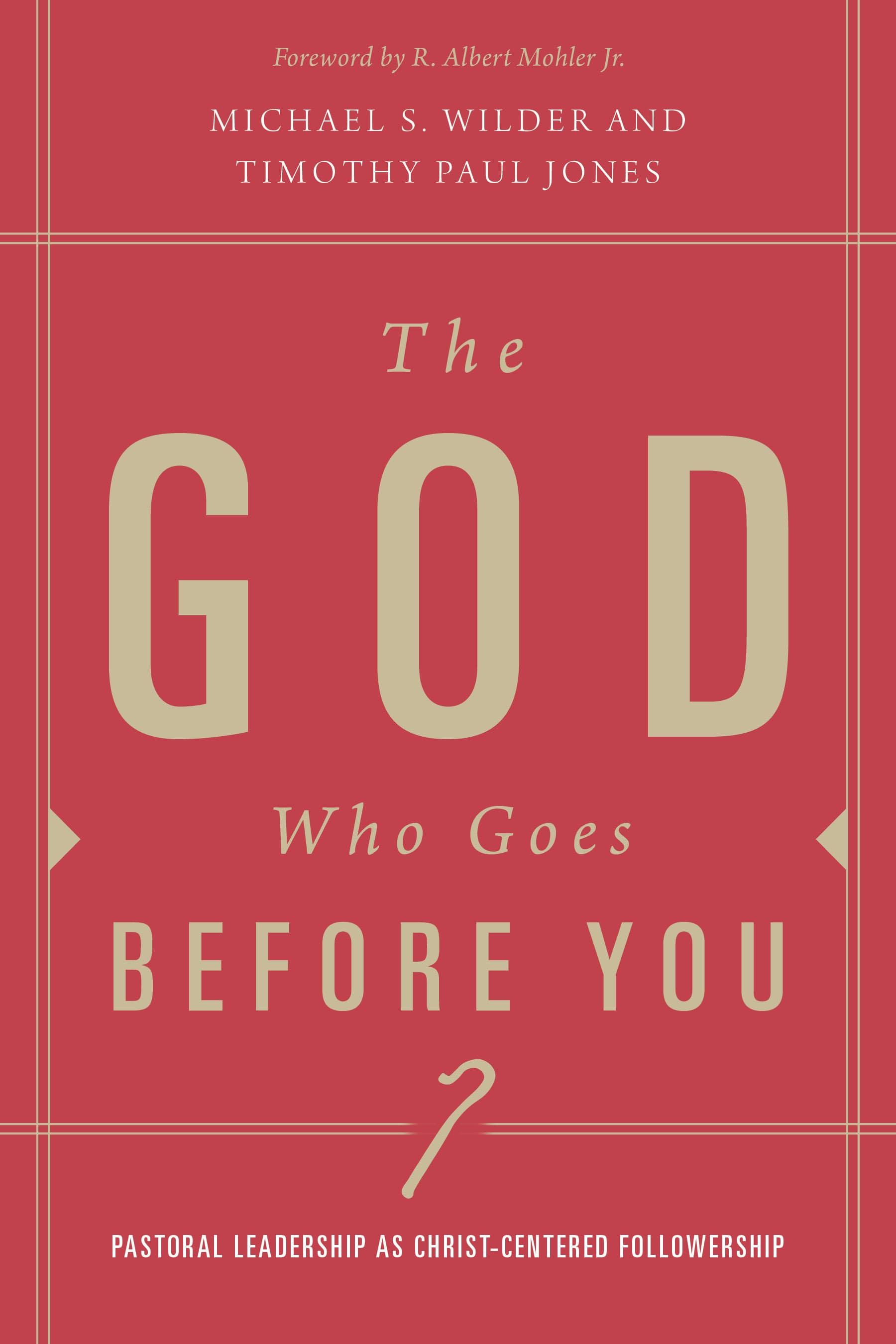 The God Who Goes Before You: Pastoral Leadership as Christ-Centered Followership