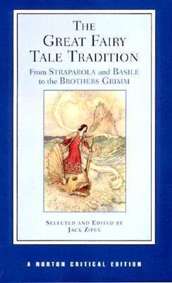 The Great Fairy Tale Tradition: From Straparola and Basile to the Brothers Grimm: A Norton Critical Edition