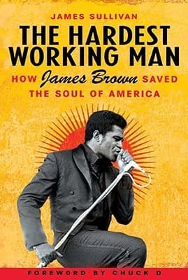 The Hardest Working Man: How James Brown Saved the Soul of America