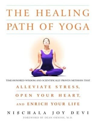 The Healing Path of Yoga: Time-Honored Wisdom and Scientifically Proven Methods That Alleviate Stress, Open Your Heart, and Enrich Your Life