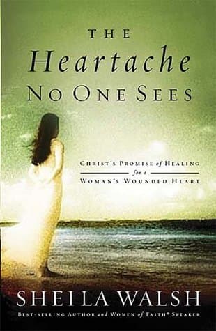 The Heartache No One Sees: Christ's Promise of Healing for a Woman's Wounded Heart