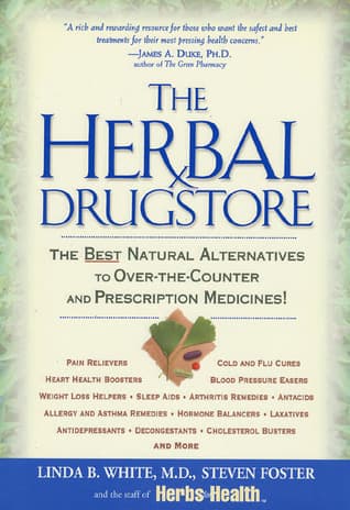 The Herbal Drugstore: The Best Natural Alternatives to Over-the-Counter and Prescription Medicines!