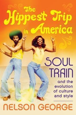 The Hippest Trip in America: Soul Train and the Evolution of Culture & Style