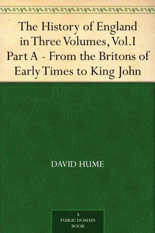 The History of England in Three Volumes, Vol.I., Part A. From the Britons of Early Times to King John