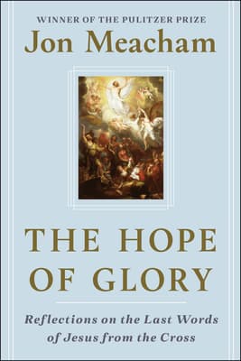 The Hope of Glory: Reflections on the Last Words of Jesus from the Cross