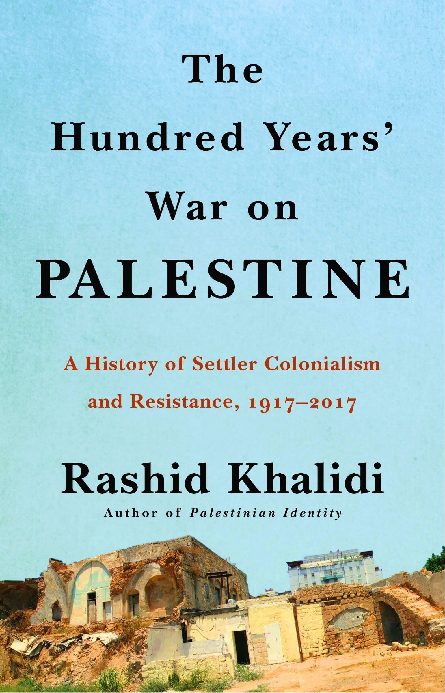 The Hundred Years’ War on Palestine: A History of Settler-Colonial Conquest and Resistance, 1917–2017
