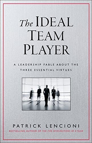 The Ideal Team Player: How to Recognize and Cultivate The Three Essential Virtues